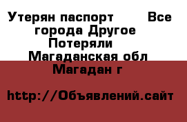 Утерян паспорт.  . - Все города Другое » Потеряли   . Магаданская обл.,Магадан г.